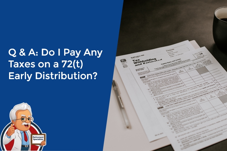 Q &amp; A Do I Pay Any Taxes on a 72(t) Early Distribution? 72(t) Professor