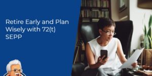 Retire Early and Plan Wisely with 72(t) SEPP
