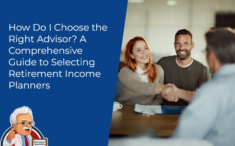 How Do I Choose the Right Advisor A Comprehensive Guide to Selecting Retirement Income Planners