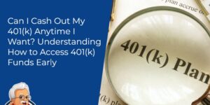 Can I Cash Out My 401(k) Anytime I Want Understanding How to Access 401(k) Funds Early