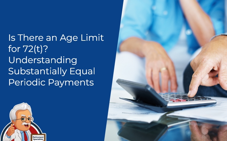 Is There an Age Limit for 72(t) Understanding Substantially Equal Periodic Payments
